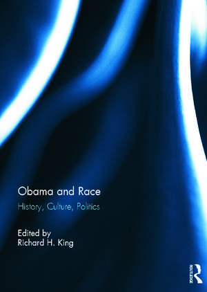 Obama and Race: History, Culture, Politics de Richard H. King