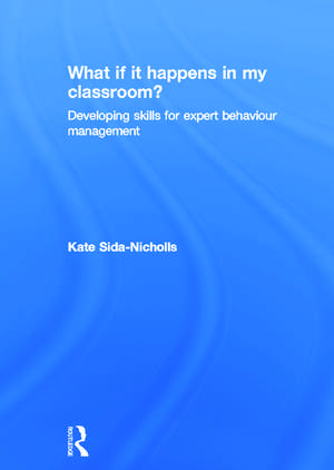 What if it happens in my classroom?: Developing skills for expert behaviour management de Kate Sida-Nicholls