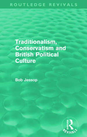 Traditionalism, Conservatism and British Political Culture (Routledge Revivals) de Bob Jessop