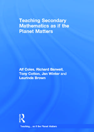 Teaching Secondary Mathematics as if the Planet Matters de Alf Coles