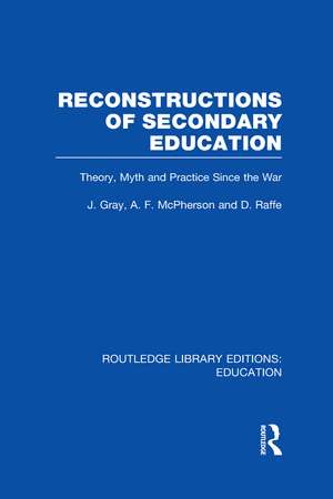 Reconstructions of Secondary Education: Theory, Myth and Practice Since the Second World War de John Gray