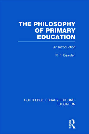 The Philosophy of Primary Education (RLE Edu K): An Introduction de R Dearden