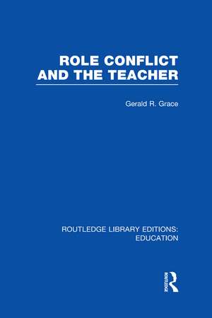 Role Conflict and the Teacher (RLE Edu N) de Gerald Grace