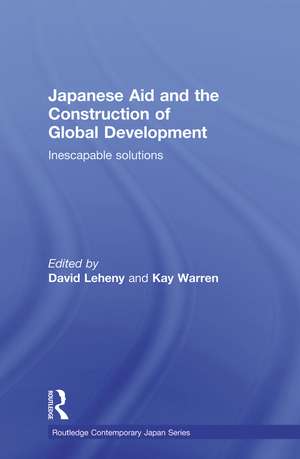 Japanese Aid and the Construction of Global Development: Inescapable Solutions de David Leheny