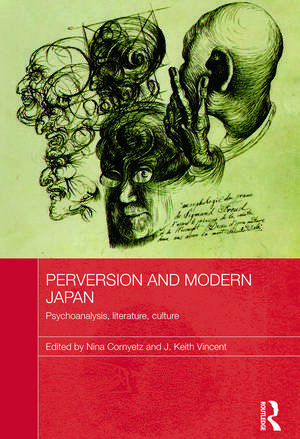 Perversion and Modern Japan: Psychoanalysis, Literature, Culture de Nina Cornyetz