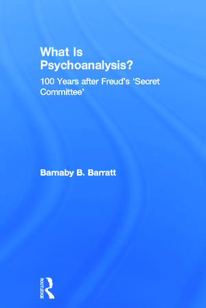 What Is Psychoanalysis?: 100 Years after Freud's 'Secret Committee' de Barnaby B. Barratt