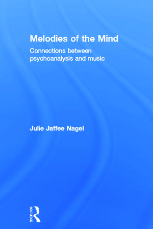 Melodies of the Mind: Connections between psychoanalysis and music de Julie Jaffee Nagel