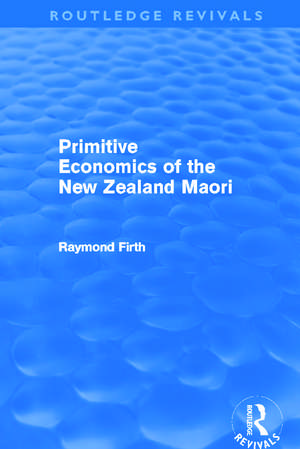 Primitive Economics of the New Zealand Maori (Routledge Revivals) de Raymond Firth