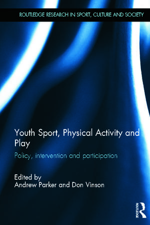 Youth Sport, Physical Activity and Play: Policy, Intervention and Participation de Andrew Parker