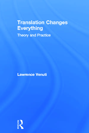 Translation Changes Everything: Theory and Practice de Lawrence Venuti