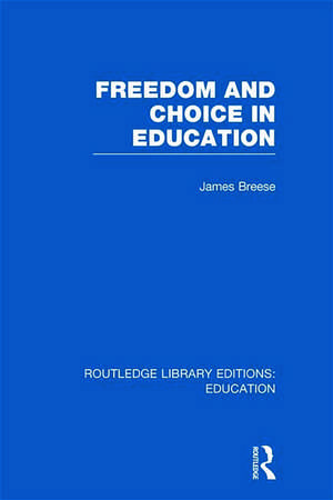 Freedom and Choice in Education (RLE Edu K) de James Breese