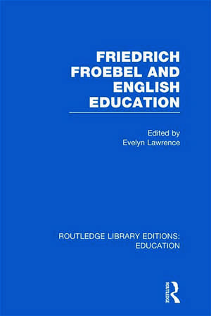 Friedrich Froebel and English Education (RLE Edu K) de Evelyn Lawrence