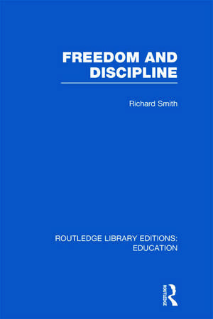 Freedom and Discipline (RLE Edu K) de Richard Smith