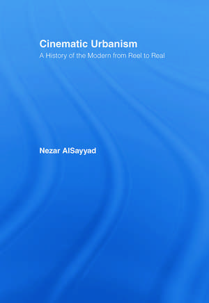 Cinematic Urbanism: A History of the Modern from Reel to Real de Nezar Alsayyad