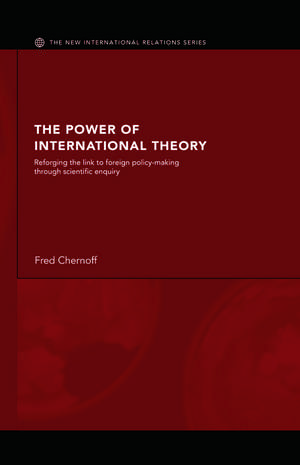 The Power of International Theory: Reforging the Link to Foreign Policy-Making through Scientific Enquiry de Fred Chernoff