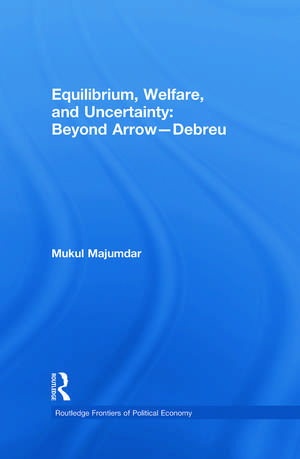 Equilibrium, Welfare and Uncertainty: Beyond Arrow-Debreu de Mukul Majumdar