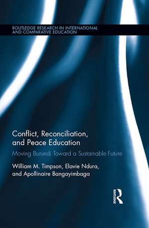 Conflict, Reconciliation and Peace Education: Moving Burundi Toward a Sustainable Future de William Timpson