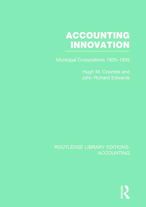 Accounting Innovation (RLE Accounting): Municipal Corporations 1835-1935 de Hugh Coombs