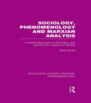 Sociology, Phenomenology and Marxian Analysis: A Critical Discussion of the Theory and Practice of a Science of Society de Barry Smart