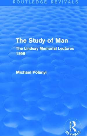 The Study of Man (Routledge Revivals): The Lindsay Memorial Lectures 1958 de Michael Polanyi