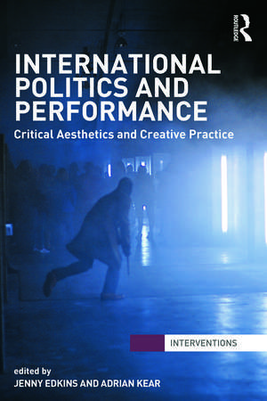 International Politics and Performance: Critical Aesthetics and Creative Practice de Jenny Edkins