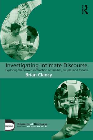 Investigating Intimate Discourse: Exploring the spoken interaction of families, couples and friends de Brian Clancy