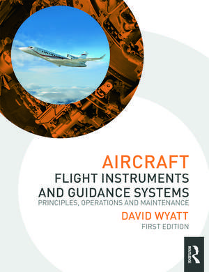 Aircraft Flight Instruments and Guidance Systems: Principles, Operations and Maintenance de David Wyatt