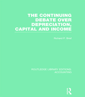 The Continuing Debate Over Depreciation, Capital and Income (RLE Accounting) de Richard Brief