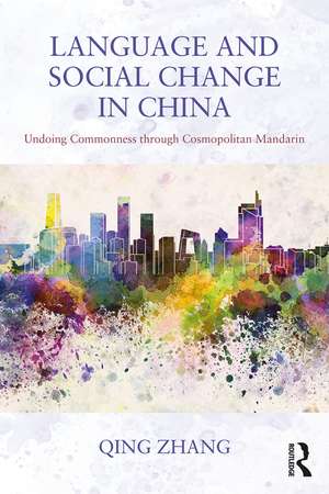 Language and Social Change in China: Undoing Commonness through Cosmopolitan Mandarin de Qing Zhang