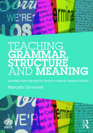 Teaching Grammar, Structure and Meaning: Exploring theory and practice for post-16 English Language teachers de Marcello Giovanelli