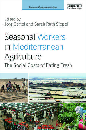 Seasonal Workers in Mediterranean Agriculture: The Social Costs of Eating Fresh de Jörg Gertel