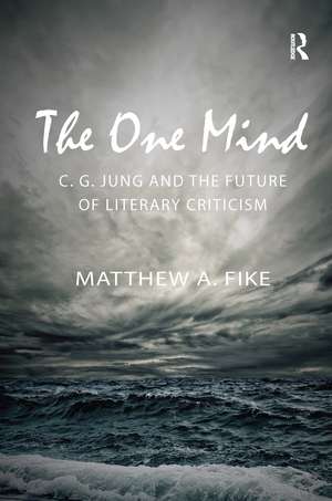 The One Mind: C. G. Jung and the future of literary criticism de Matthew A. Fike