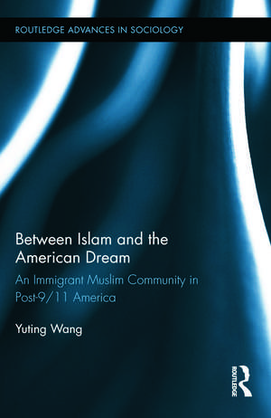 Between Islam and the American Dream: An Immigrant Muslim Community in Post-9/11 America de Yuting Wang