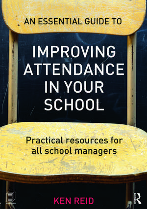 An Essential Guide to Improving Attendance in your School: Practical resources for all school managers de Ken Reid