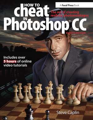 How To Cheat In Photoshop CC: The art of creating realistic photomontages de Steve Caplin