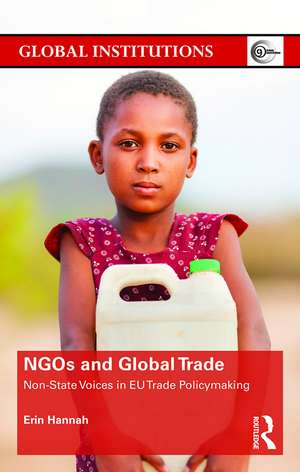 NGOs and Global Trade: Non-state voices in EU trade policymaking de Erin Hannah