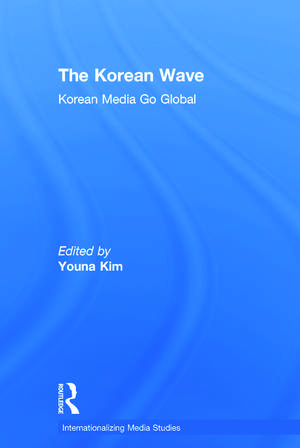 The Korean Wave: Korean Media Go Global de Youna Kim