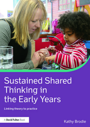 Sustained Shared Thinking in the Early Years: Linking theory to practice de Kathy Brodie