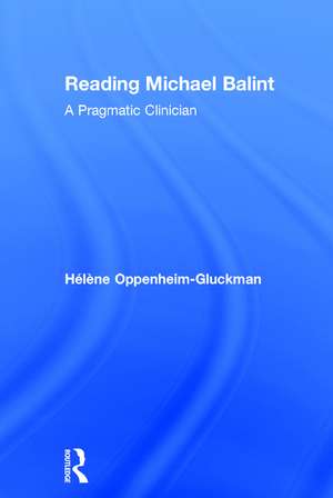 Reading Michael Balint: A Pragmatic Clinician de Helene Oppenheim-Gluckman