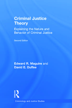 Criminal Justice Theory: Explaining the Nature and Behavior of Criminal Justice de Edward Maguire