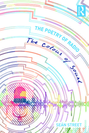 The Poetry of Radio: The Colour of Sound de Seán Street