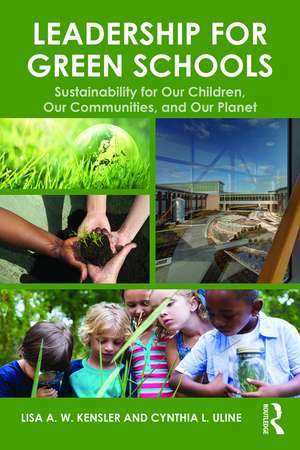 Leadership for Green Schools: Sustainability for Our Children, Our Communities, and Our Planet de Lisa A. W. Kensler