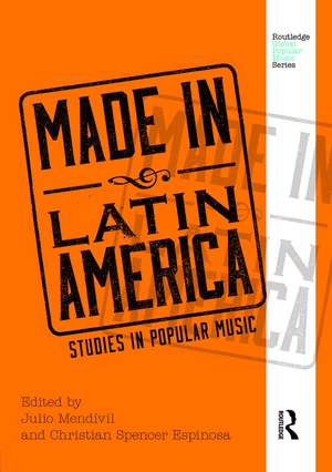 Made in Latin America: Studies in Popular Music de Julio Mendívil