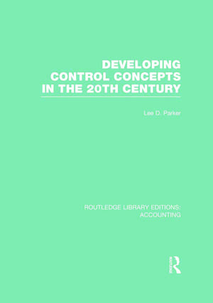 Developing Control Concepts in the Twentieth Century (RLE Accounting) de Lee Parker