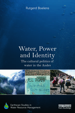 Water, Power and Identity: The Cultural Politics of Water in the Andes de Rutgerd Boelens