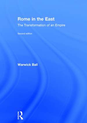 Rome in the East: The Transformation of an Empire de Warwick Ball