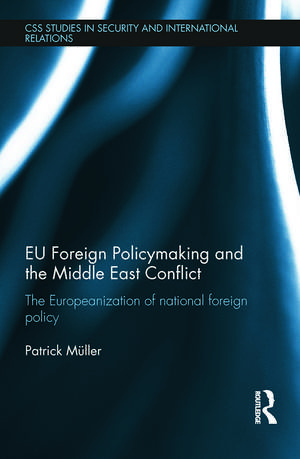 EU Foreign Policymaking and the Middle East Conflict: The Europeanization of national foreign policy de Patrick Müller