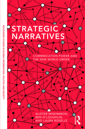 Strategic Narratives: Communication Power and the New World Order de Alister Miskimmon