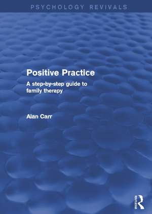 Positive Practice (Psychology Revivals): A Step-by-Step Guide to Family Therapy de Alan Carr