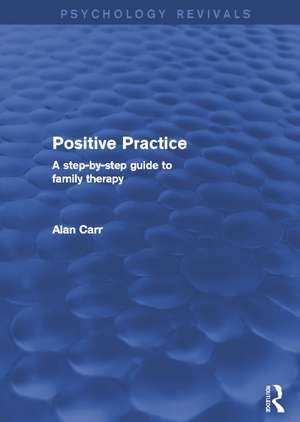 Positive Practice: A Step-by-Step Guide to Family Therapy de Alan Carr